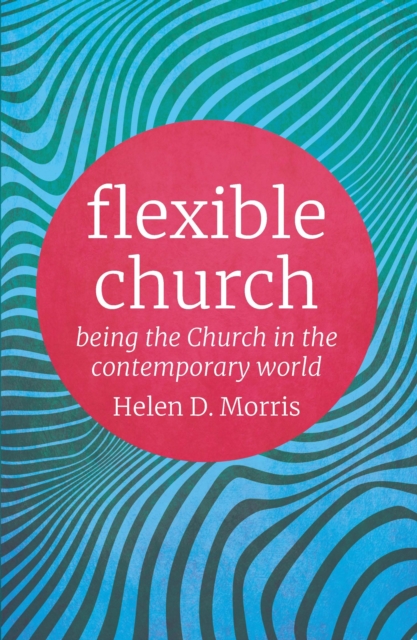 Flexible Church : Being the Church in the Contemporary World, EPUB eBook