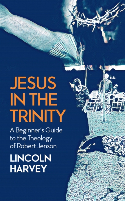 Jesus in the Trinity : A Beginner's Guide to the Theology of Robert Jenson, EPUB eBook