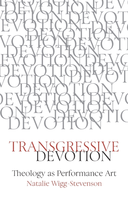Transgressive Devotion : Theology as Performance Art, Paperback / softback Book