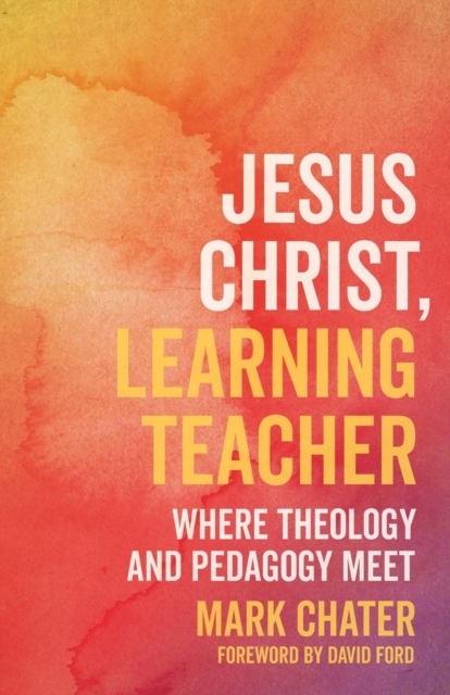 Jesus Christ, Learning Teacher : Where Theology and Pedagogy Meet, Paperback / softback Book