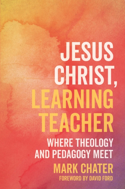 Jesus Christ, Learning Teacher : Where Theology and Pedagogy Meet, EPUB eBook