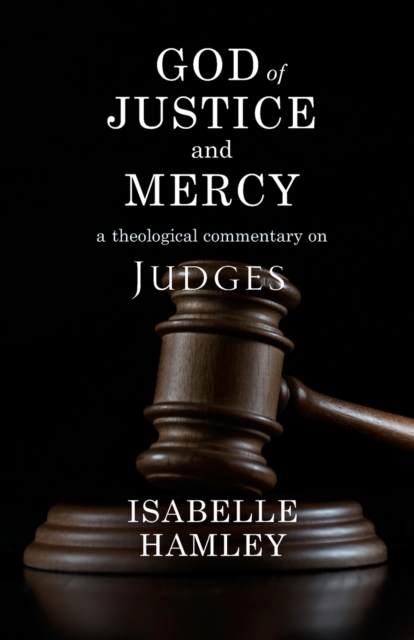 God of Justice and Mercy : A Theological Commentary on Judges, Paperback / softback Book
