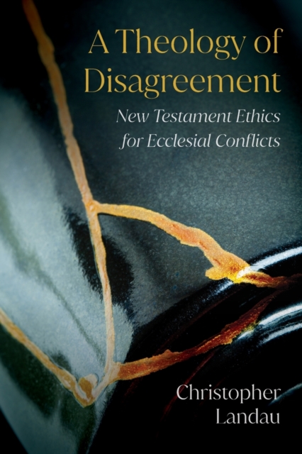 A Theology of Disagreement : New Testament Ethics for Ecclesial Conflicts, Paperback / softback Book