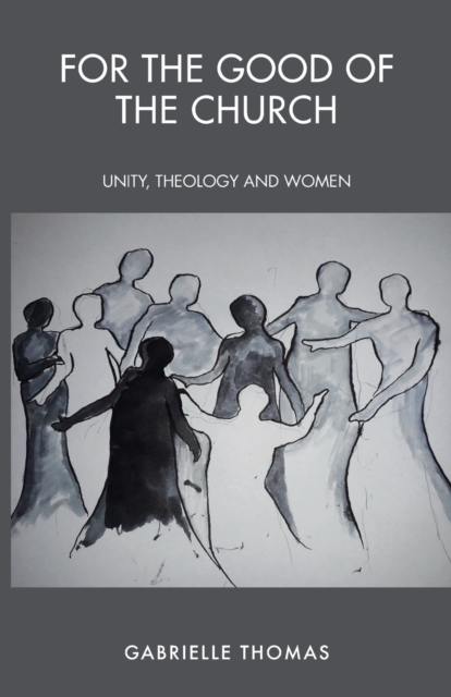 For the Good of the Church : Unity, Theology and Women, Paperback / softback Book