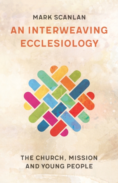 An Interweaving Ecclesiology : The Church, Mission and Young People, Paperback / softback Book