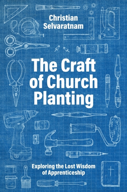 The Craft of Church Planting : Exploring the Lost Wisdom of Apprenticeship, Paperback / softback Book