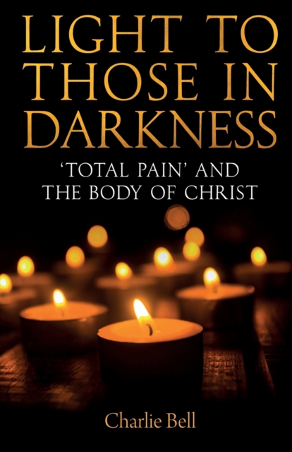 Light to those in Darkness : ‘Total Pain’ and the Body of Christ, Paperback / softback Book