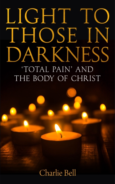 Light to those in Darkness : 'Total Pain' and the Body of Christ, EPUB eBook