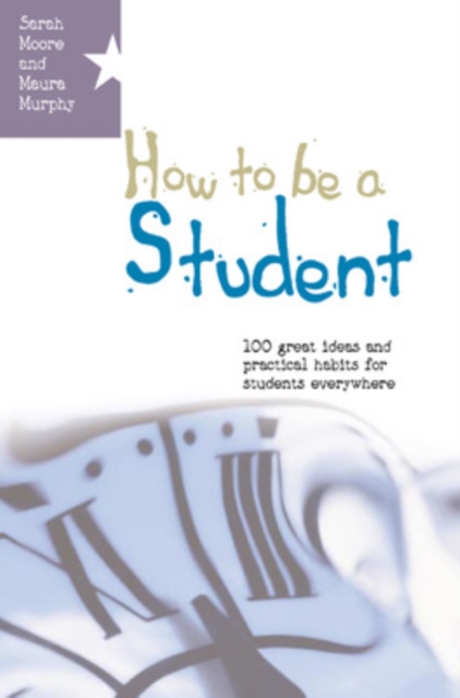 How to be a Student: 100 Great Ideas and Practical Habits for Students Everywhere, Paperback / softback Book