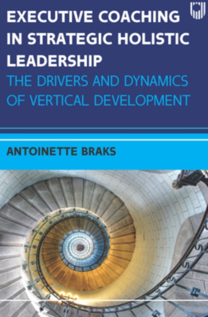 Executive Coaching in Strategic Holistic Leadership: The Drivers and Dynamics of Vertical Development, Paperback / softback Book