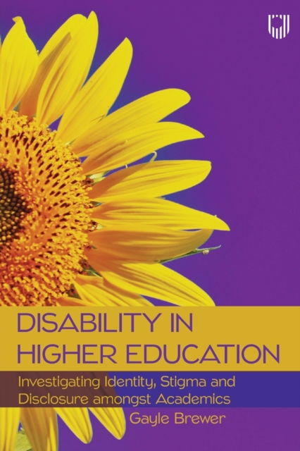 Disability in Higher Education: Investigating Identity, Stigma and Disclosure Amongst Disabled Academics, Paperback / softback Book