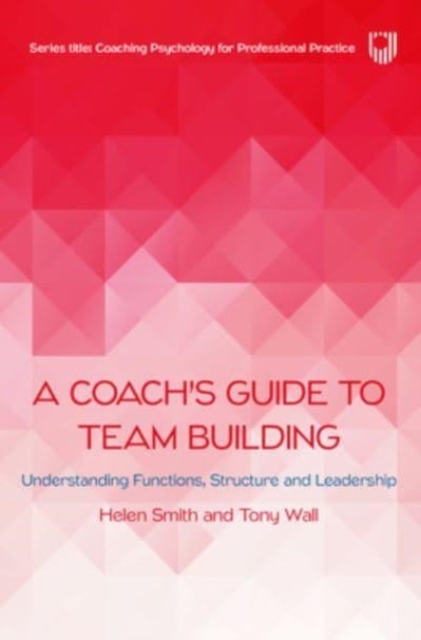 A Coach's Guide to Team Building: Understanding Functions, Structure and Leadership, Paperback / softback Book