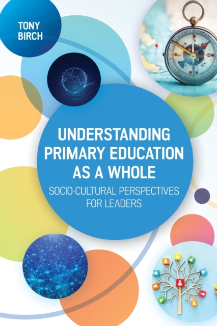 Understanding Primary Education as a Whole: Socio-Cultural Perspectives for Leaders, Paperback / softback Book