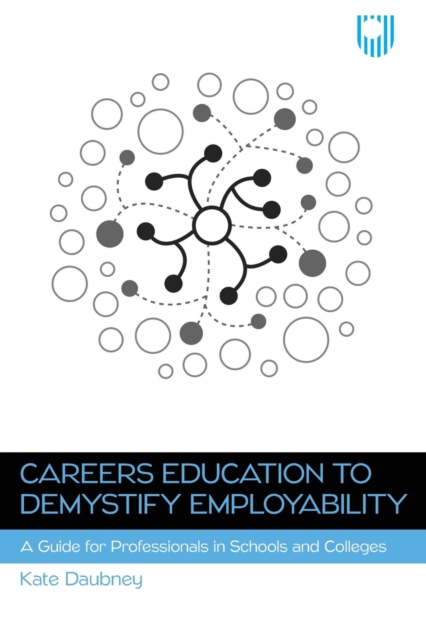 Careers Education to Demystify Employability: A Guide for Professionals in Schools and Colleges, Paperback / softback Book