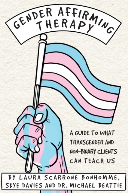 Gender Affirming Therapy: A Guide to What Transgender and Non-Binary Clients Can Teach Us, Paperback / softback Book