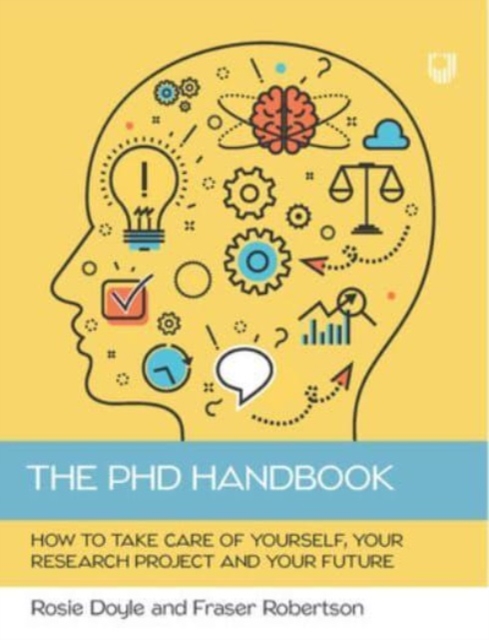 The PhD Handbook: How to Take Care of Yourself, Your Research Project and Your Future, Paperback / softback Book