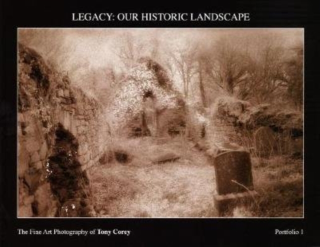 Legacy: our historic landscape : the fine art photography of Tony Corey, Paperback / softback Book