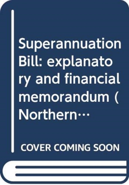 Superannuation Bill : explanatory and financial memorandum, Paperback / softback Book