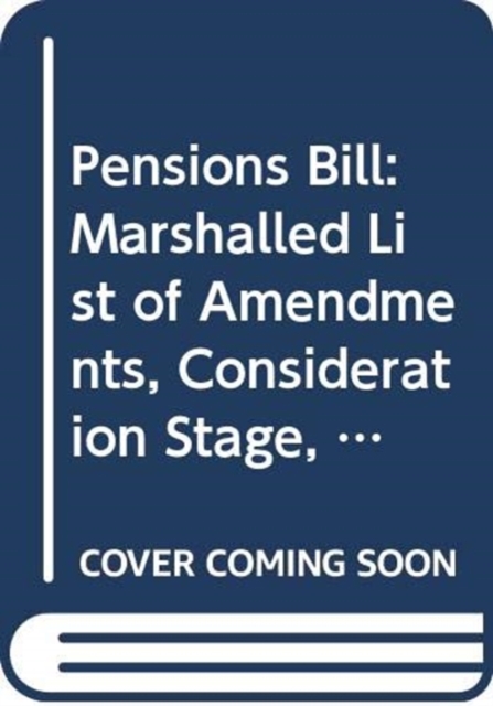 Pensions Bill : Marshalled List of Amendments, Consideration Stage, Tuesday 27 March 2012, Paperback / softback Book