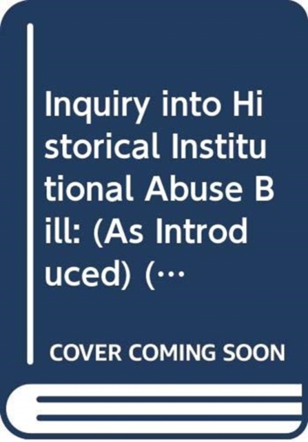 Inquiry into Historical Institutional Abuse Bill : (As Introduced), Paperback Book