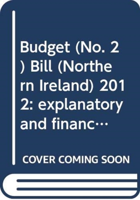 Budget (No. 2) Bill (Northern Ireland) 2012 : explanatory and financial memorandum, Paperback / softback Book