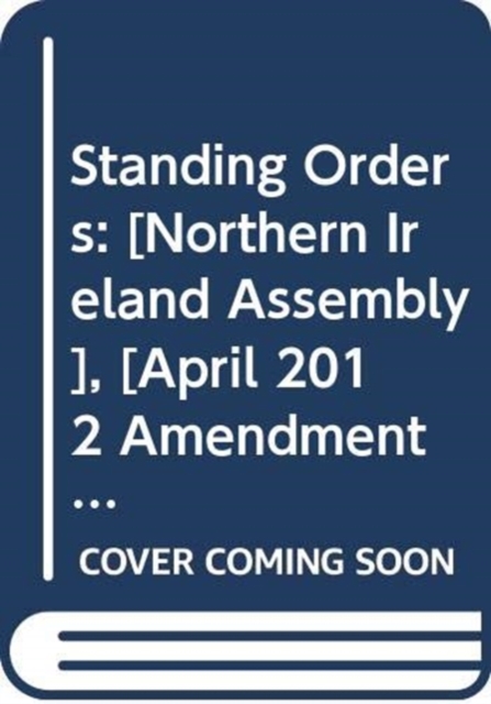 Standing Orders : [Northern Ireland Assembly], [April 2012 Amendments], Loose-leaf Book