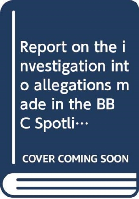 Report on the investigation into allegations made in the BBC Spotlight Programme broadcast on 7 January 2010 : together with the Report of the Assembly Commissioner for Standards, other evidence consi, Paperback / softback Book