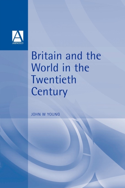 Britain and the World in the Twentieth Century, Paperback / softback Book