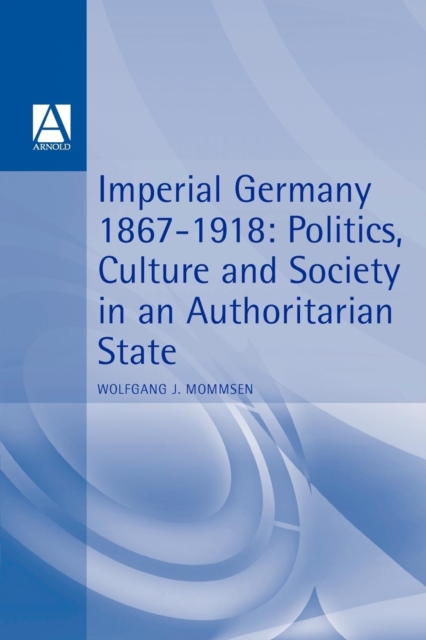 Imperial Germany 1867-1918 : Politics, Culture, and Society in an Authoritarian State, Paperback / softback Book