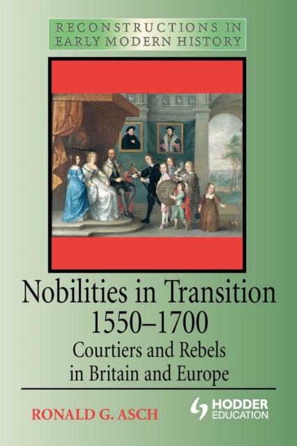 Nobilities in Transition 1550-1700 : Courtiers and Rebels in Britain and Europe, Paperback / softback Book
