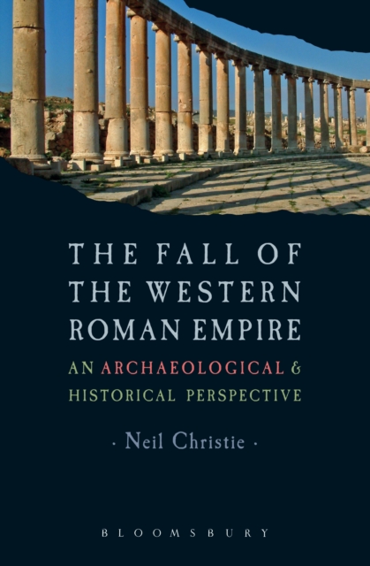 The Fall of the Western Roman Empire : Archaeology, History and the Decline of Rome, Paperback / softback Book