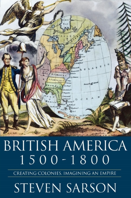 British America 1500-1800 : Creating Colonies, Imagining an Empire, Paperback / softback Book