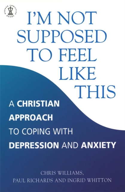I'm Not Supposed to Feel Like This : A Christian approach to depression and anxiety, Paperback / softback Book