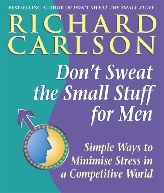 Don't Sweat the Small Stuff for Men : Simple ways to minimize stress in a competitive world, Paperback / softback Book