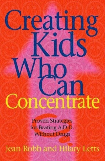 Creating Kids Who Can Concentrate : Proven Strategies for Beating ADD Without Drugs, Paperback / softback Book