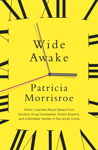 Wide Awake : What I learned about sleep from doctors, drug companies, dream experts, and a reindeer herder in the Arctic Circle, Paperback / softback Book