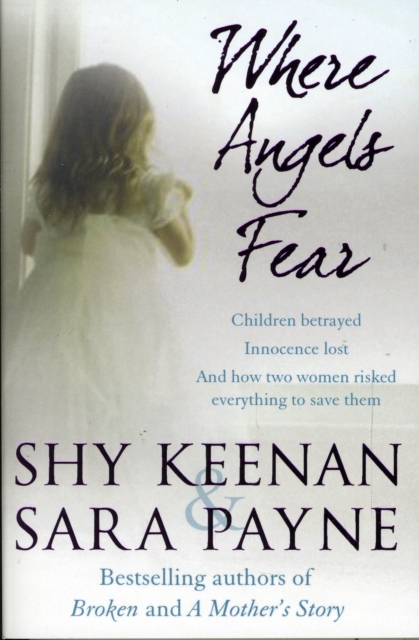 Where Angels Fear : Children betrayed. Innocence lost. And how two women risked everything to save them., Paperback / softback Book