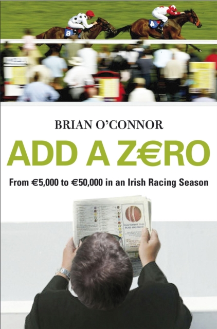 Add A Zero : From EURO5,000 to EURO50,000 in an Irish Racing Season, Paperback / softback Book