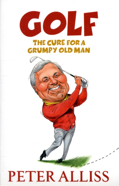 Golf - The Cure for a Grumpy Old Man : It's Never Too Late, Paperback / softback Book