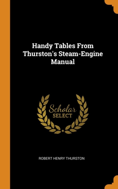 Handy Tables From Thurston's Steam-Engine Manual, Hardback Book