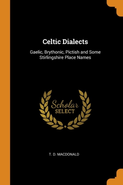 Celtic Dialects : Gaelic, Brythonic, Pictish and Some Stirlingshire Place Names, Paperback Book