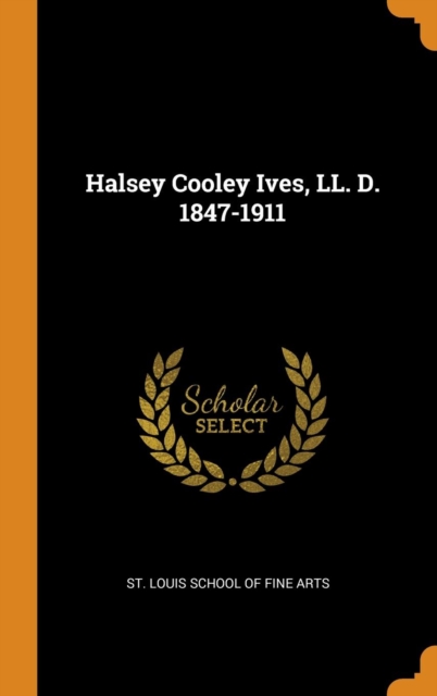 Halsey Cooley Ives, LL. D. 1847-1911, Hardback Book