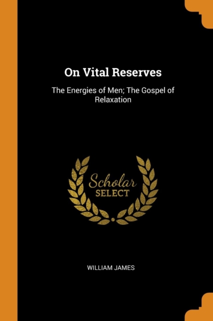 On Vital Reserves : The Energies of Men; The Gospel of Relaxation, Paperback Book
