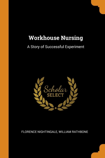 Workhouse Nursing : A Story of Successful Experiment, Paperback Book
