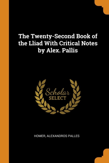 The Twenty-Second Book of the Lliad With Critical Notes by Alex. Pallis, Paperback Book