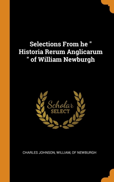 Selections From he " Historia Rerum Anglicarum " of William Newburgh, Hardback Book