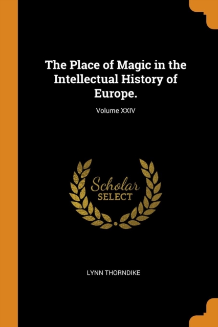 The Place of Magic in the Intellectual History of Europe.; Volume XXIV, Paperback / softback Book