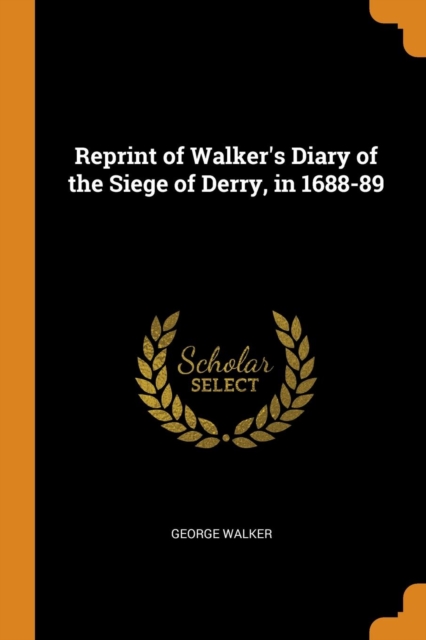 Reprint of Walker's Diary of the Siege of Derry, in 1688-89, Paperback / softback Book