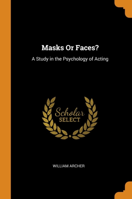 Masks Or Faces? : A Study in the Psychology of Acting, Paperback Book