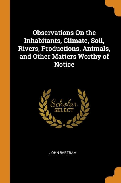 Observations on the Inhabitants, Climate, Soil, Rivers, Productions, Animals, and Other Matters Worthy of Notice, Paperback / softback Book